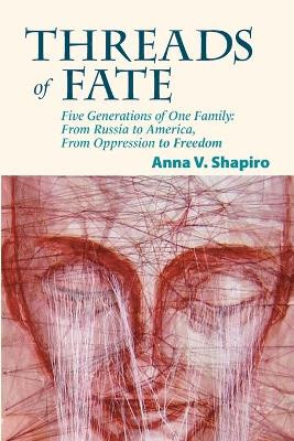 Threads of Fate: Five Generations of One Family: From Russia to America, From Oppression to Freedom by Anna V Shapiro 9781794717053