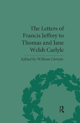 The Letters of Francis Jeffrey to Thomas and Jane Welsh Carlyle by William Christie 9780367876173