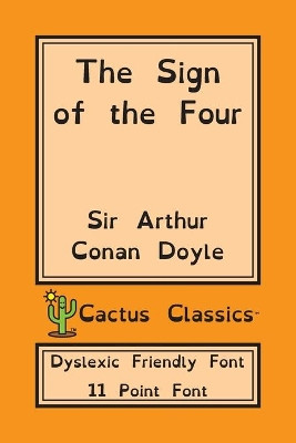 The Sign of the Four (Cactus Classics Dyslexic Friendly Font): 11 Point Font; Dyslexia Edition; OpenDyslexic by Sir Arthur Conan Doyle 9781773600697
