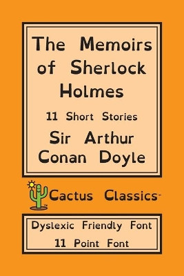 The Memoirs of Sherlock Holmes (Cactus Classics Dyslexic Friendly Font): 11 Short Stories; 11 Point Font; Dyslexia Edition; OpenDyslexic by Sir Arthur Conan Doyle 9781773600673