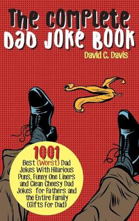 The Complete Dad Joke Book: 1001 Best(Worst) Dad Jokes With Hilarious Puns, Funny One Liners and Clean Cheesy Dad Jokes for Fathers and the Entire Family (Gifts For Dad) by David C Davis 9781637335741