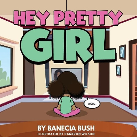 Hey Pretty Girl by Banecia T Bush 9781646060108