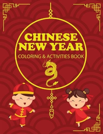 Chinese New Year Coloring & Activities Book: Children's Gift, Happy New Year, Activity Journal, Notebook by Amy Newton 9781649442888