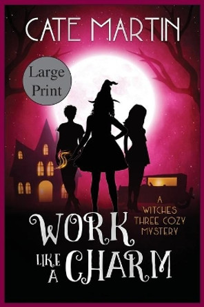 Work Like a Charm: A Witches Three Cozy Mystery by Cate Martin 9781951439088