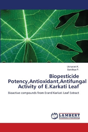 Biopesticide Potency, Antioxidant, Antifungal Activity of E.Karkati Leaf by Usharani K 9786139994656