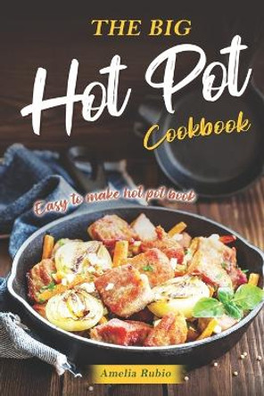 The Big Hot Pot Cookbook: Easy to Make Hot Pot Book by Amelia Rubio 9798373135658
