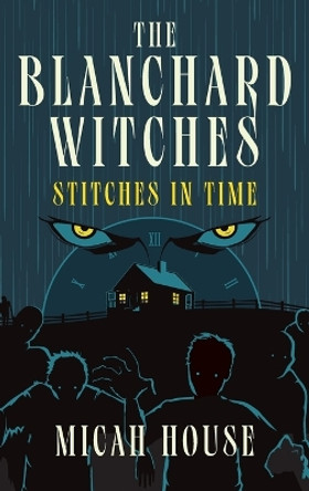 The Blanchard Witches: Stitches in Time: Stitches in Time: Stitches in Time by Micah House 9798985607574