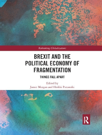 Brexit and the Political Economy of Fragmentation: Things Fall Apart by Jamie Morgan 9780367892616