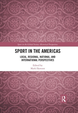Sport in the Americas: Local, Regional, National, and International Perspectives by Mark Dyreson 9780367531553