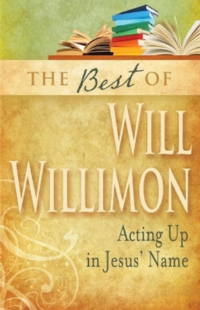 The Best of William H. Willimon: Acting Out in Jesus' Name by William H. Willimon 9781426742026