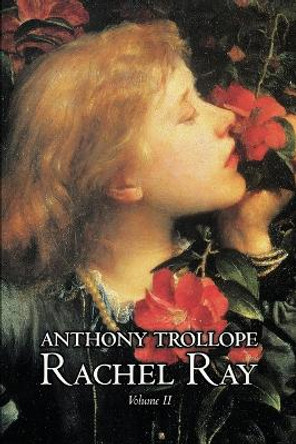Rachel Ray, Vol. II of II by Anthony Trollope, Fiction, Literary by Anthony Trollope 9781463802271