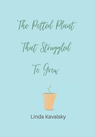 The Potted Plant That Struggled To Grow: Children's Book ages 3 - 7 years by Linda Kavalsky 9798432342058