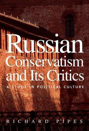 Russian Conservatism and Its Critics: A Study in Political Culture by Richard Pipes 9780300122695