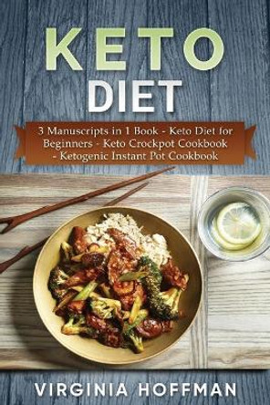 Keto Diet: 3 Manuscripts in 1 Book - Keto Diet for Beginners - Keto Crockpot Cookbook - Ketogenic Instant Pot Cookbook by Virginia Hoffman 9781980457534