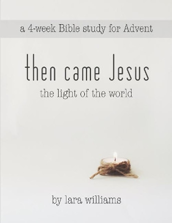 then came Jesus: the light of the world by Lara J Williams 9781503094659