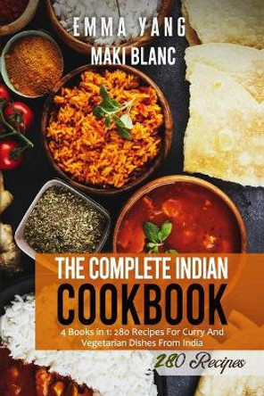 The Complete Indian Cookbook: 4 Books in 1: 280 Recipes For Curry And Vegetarian Dishes From India by Emma Yang 9798520768753