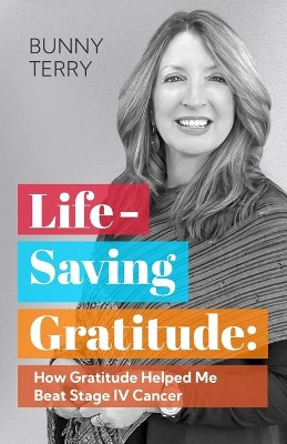Lifesaving Gratitude: How Gratitude Helped Me Kick Stage IV Cancer's Ass by Bunny Terry 9781736061800