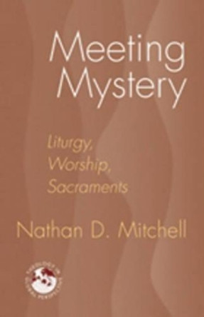 Meeting Mystery: Liturgy, Worship, Sacraments by Nathan D. Mitchell 9781570756740