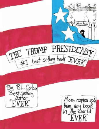 The Trump Presidensy: #1 best selling book EVER by R L Corbo 9781480993549