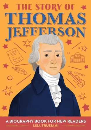 The Story of Thomas Jefferson: A Biography Book for New Readers by Lisa Trusiani 9781647398330