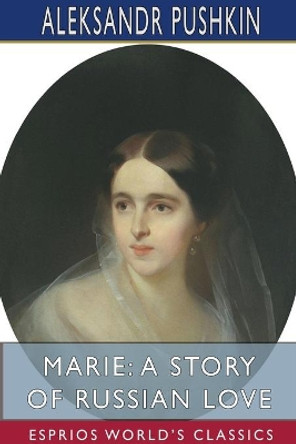 Marie: A Story of Russian Love (Esprios Classics): Translated by Marie H. de Zielinska by Aleksandr Pushkin 9781715204402