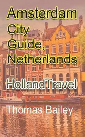 Amsterdam City Guide, Netherlands by Thomas Bailey 9781715758073