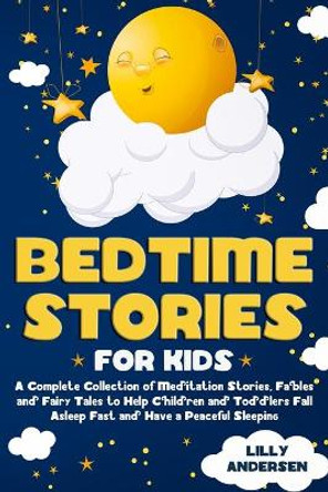 Bedtime Stories for Kids: A Complete Collection of Meditation Stories, Fables and Fairy Tales to Help Children and Toddlers Fall Asleep Fast and Have a Peaceful Sleeping by Lilly Andersen 9798608093920