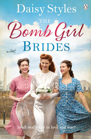 The Bomb Girl Brides: Is all really fair in love and war? The gloriously heartwarming, wartime spirit saga by Daisy Styles