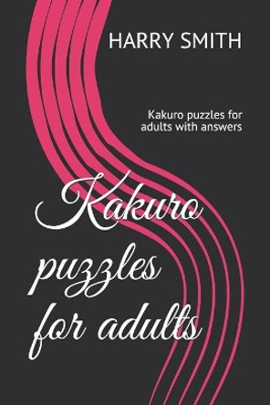 Kakuro puzzles for adults: Kakuro puzzles for adultswith answers by Harry Smith 9798607975227