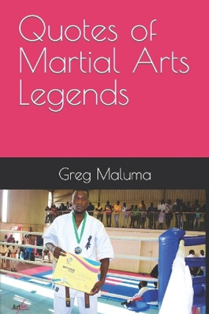 Quotes of Martial Arts Legends: Greg Maluma by Greg Maluma 9798413098554