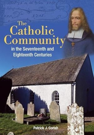 The Catholic Community in the Seventeenth and Eighteenth Centuries by Patrick J. Corish 9781909556959