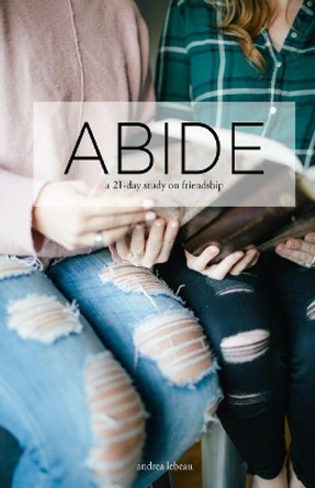 Abide: A 21-Day Study on Friendship by Andrea LeBeau 9781983777301