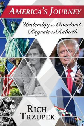 America's Journey: Underdog to Overlord, Regrets to Rebirth by Rich Trzupek 9781983717116