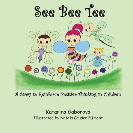 See Bee Tee: A Story to Reinforce Positive Thinking in Children by Katarina Gaborova 9781989048054