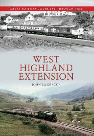 West Highland Extension Great Railway Journeys Through Time by John McGregor