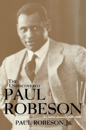 The Undiscovered Paul Robeson, an Artist's Journey, 1898-1939 by Paul Robeson 9781684422302