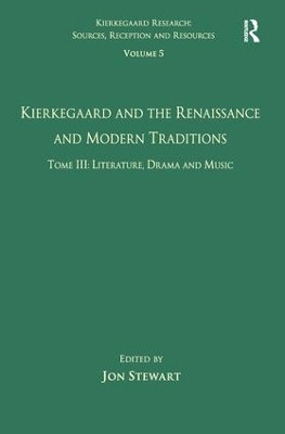 Volume 5, Tome III: Kierkegaard and the Renaissance and Modern Traditions - Literature, Drama and Music by Dr. Jon Stewart 9780754668206
