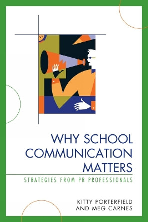 Why School Communication Matters: Strategies From PR Professionals by Kitty Porterfield 9781578868322