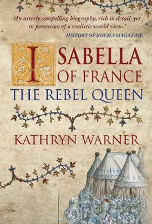 Isabella of France: The Rebel Queen by Kathryn Warner