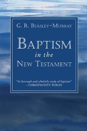 Baptism in the New Testament by G R Beasley-Murray 9781597528597 Baptism in the New Testament by G R Beasley-Murray 9781597528597