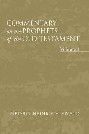 Commentary on the Prophets of the Old Testament, Volume 1 by Georg Heinrich Ewald 9781597526500