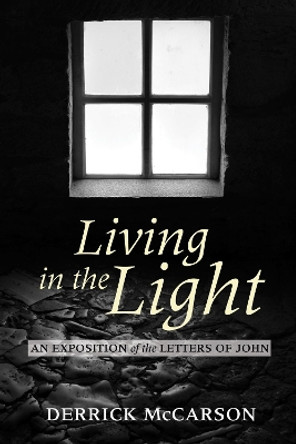 Living in the Light: An Exposition of the Letters of John by Derrick McCarson 9781620329030