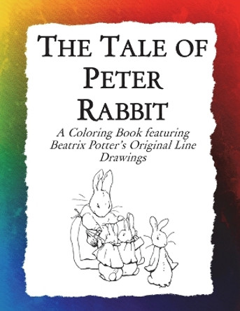 The Tale of Peter Rabbit Coloring Book: Beatrix Potter's Original Illustrations from the Classic Children's Story by Frankie Bow 9781943476558