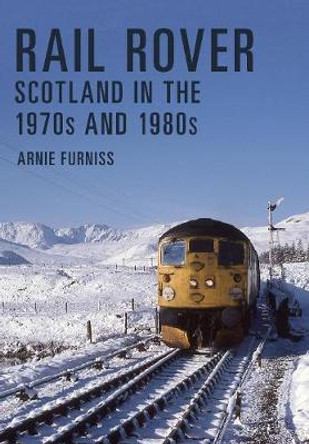 Rail Rover: Scotland in the 1970s and 1980s by Arnie Furniss