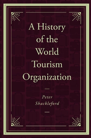 A History of the World Tourism Organization by Peter Shackleford 9781787697980