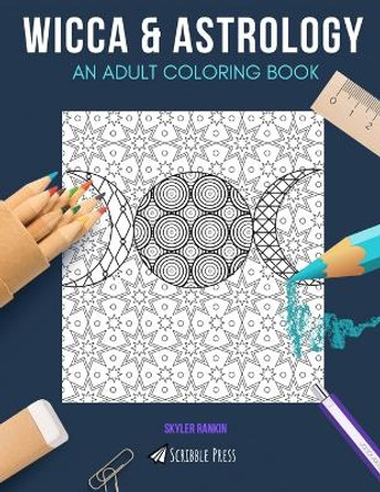 Wicca & Astrology: AN ADULT COLORING BOOK: An Awesome Coloring Book For Adults by Skyler Rankin 9798628384312