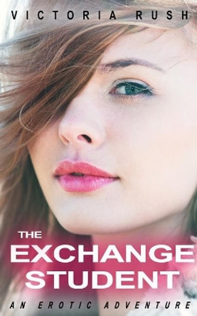 The Exchange Student: An Erotic Adventure by Victoria Rush 9781990118173