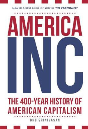 America, Inc: The 400-Year History of American Capitalism by Bhu Srinivasan