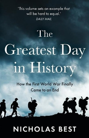 The Greatest Day in History: How the Great War Really Ended by Nicholas Best 9781839013157