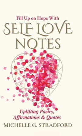 Self Love Notes: Uplifting Poetry, Affirmations & Quotes by Michelle G Stradford 9781737010326